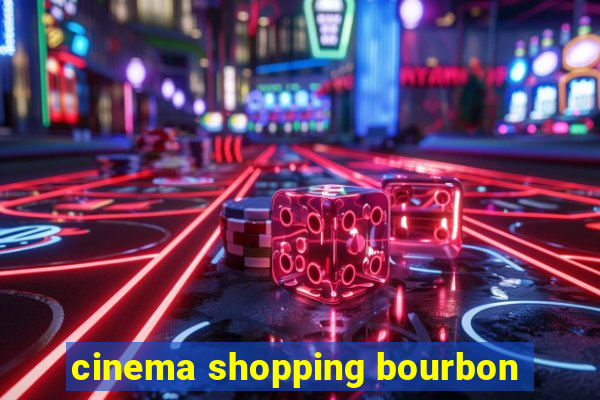 cinema shopping bourbon